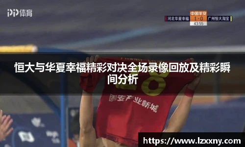 恒大与华夏幸福精彩对决全场录像回放及精彩瞬间分析