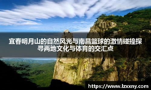 宜春明月山的自然风光与南昌篮球的激情碰撞探寻两地文化与体育的交汇点