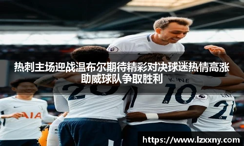 热刺主场迎战温布尔期待精彩对决球迷热情高涨助威球队争取胜利