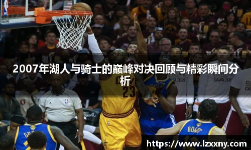 2007年湖人与骑士的巅峰对决回顾与精彩瞬间分析