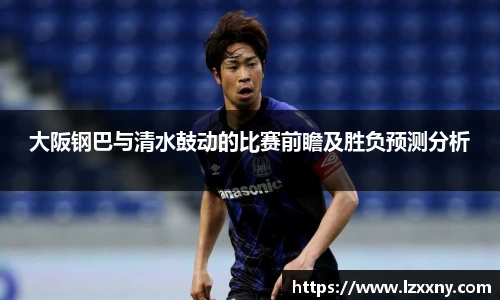 大阪钢巴与清水鼓动的比赛前瞻及胜负预测分析
